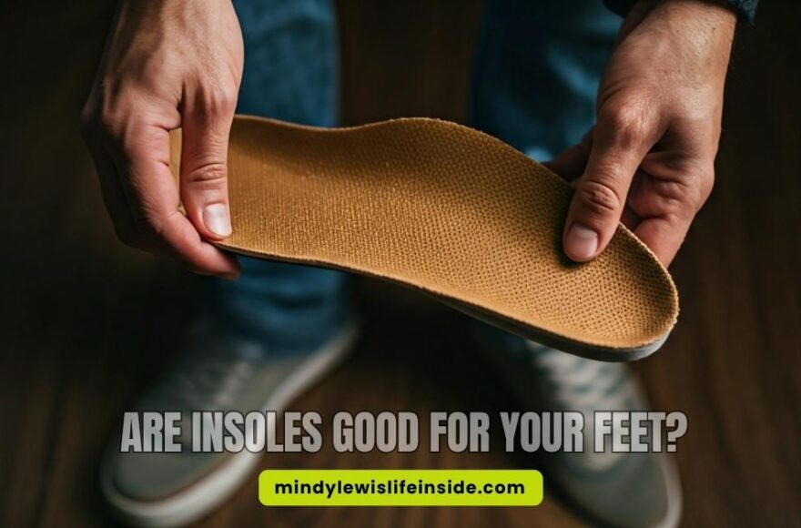Are Insoles Good for Your Feet
